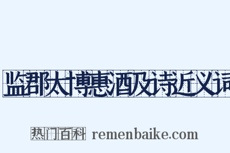 监郡太博惠酒及诗近义词是什么意思的图片